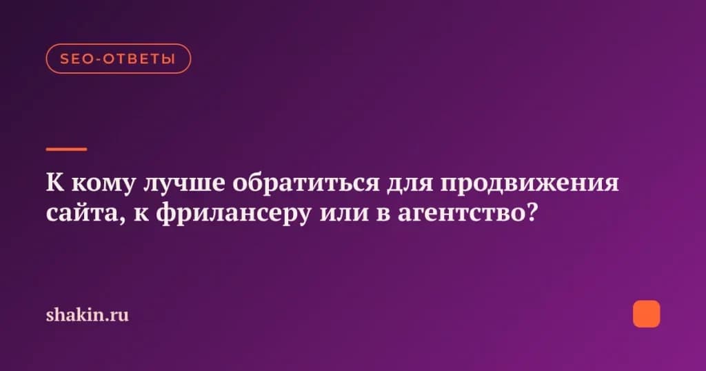 К кому лучше обратиться для продвижения сайта, к фрилансеру или в агентство?