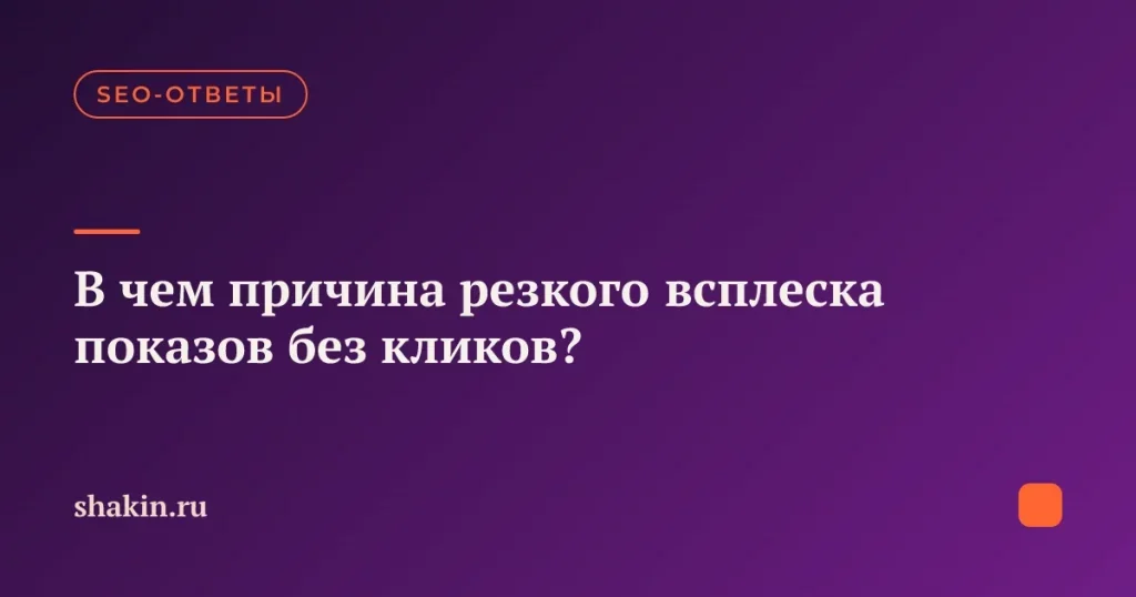 В чем причина резкого всплеска показов без кликов?